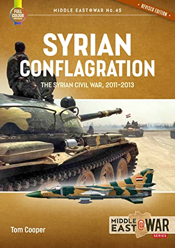Syrian Conflagration: The Syrian Civil War, 2011-2013 (Middle East @ War, 45, Band 45)